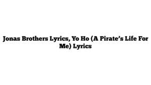 Jonas Brothers Lyrics, Yo Ho (A Pirate’s Life For Me) Lyrics