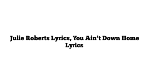 Julie Roberts Lyrics, You Ain’t Down Home Lyrics