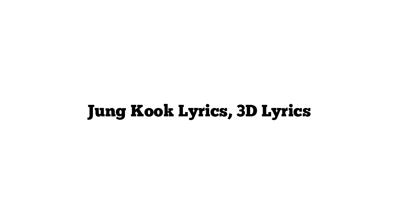 Jung Kook Lyrics, 3D Lyrics