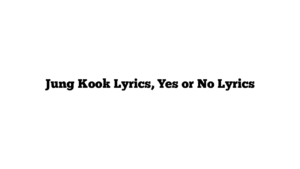 Jung Kook Lyrics, Yes or No Lyrics