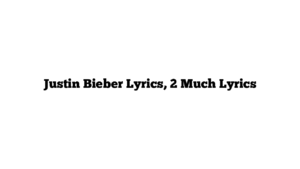 Justin Bieber Lyrics, 2 Much Lyrics