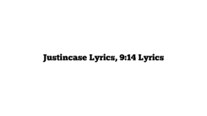 Justincase Lyrics, 9:14 Lyrics