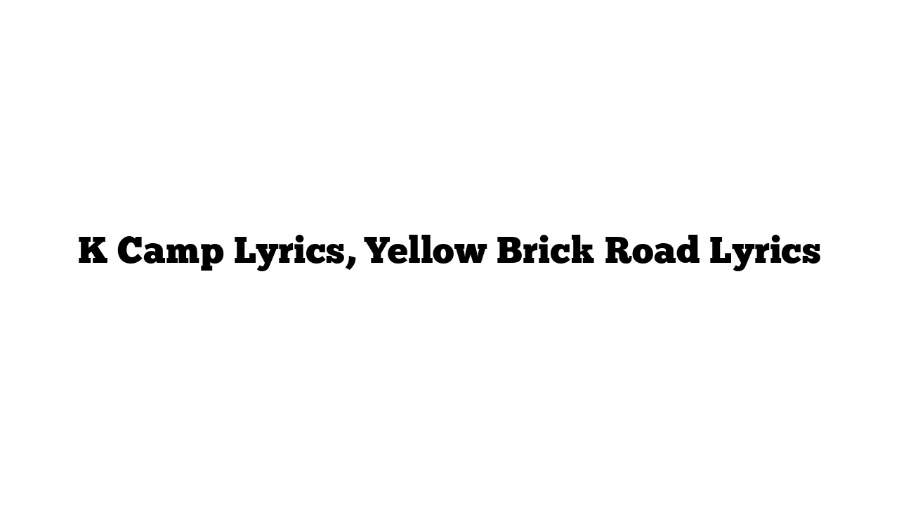 K Camp Lyrics, Yellow Brick Road Lyrics