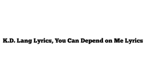 K.D. Lang Lyrics, You Can Depend on Me Lyrics