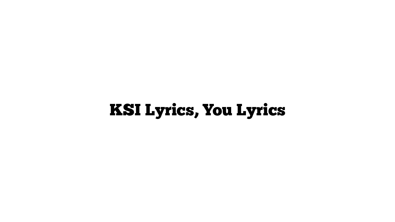 KSI Lyrics, You Lyrics