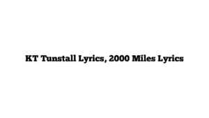 KT Tunstall Lyrics, 2000 Miles Lyrics