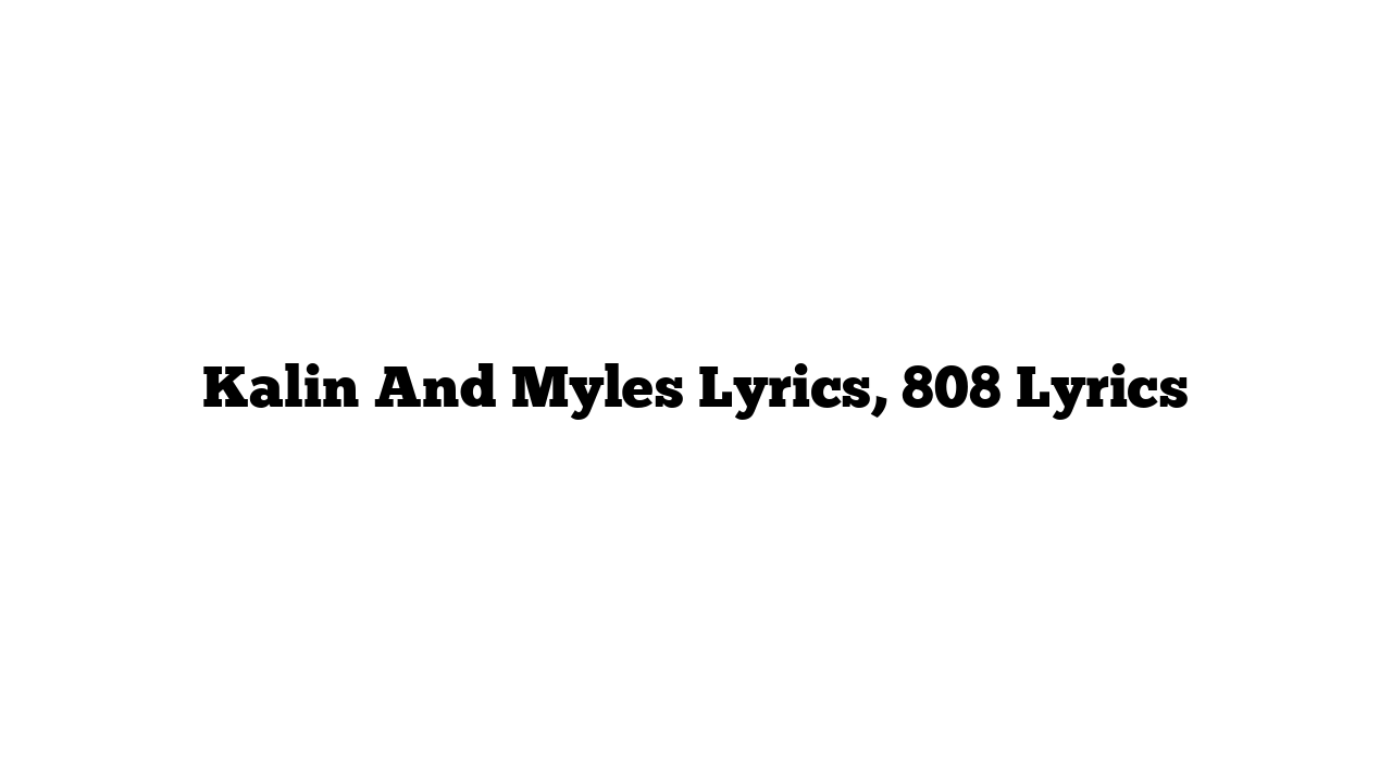 Kalin And Myles Lyrics, 808 Lyrics