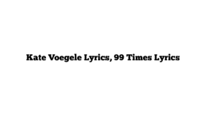 Kate Voegele Lyrics, 99 Times Lyrics