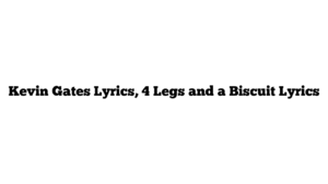 Kevin Gates Lyrics, 4 Legs and a Biscuit Lyrics