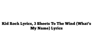 Kid Rock Lyrics, 3 Sheets To The Wind (What’s My Name) Lyrics