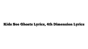 Kids See Ghosts Lyrics, 4th Dimension Lyrics