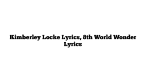 Kimberley Locke Lyrics, 8th World Wonder Lyrics