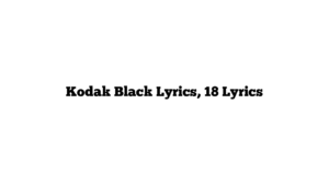 Kodak Black Lyrics, 18 Lyrics