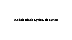 Kodak Black Lyrics, 1k Lyrics