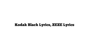 Kodak Black Lyrics, ZEZE Lyrics