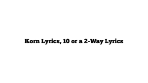 Korn Lyrics, 10 or a 2-Way Lyrics