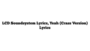 LCD Soundsystem Lyrics, Yeah (Crass Version) Lyrics