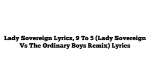 Lady Sovereign Lyrics, 9 To 5 (Lady Sovereign Vs The Ordinary Boys Remix) Lyrics