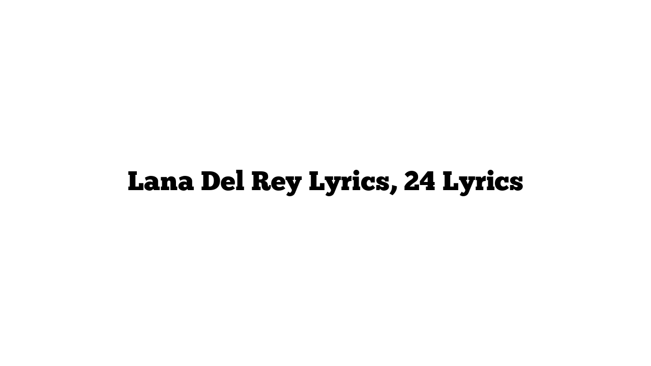 Lana Del Rey Lyrics, 24 Lyrics