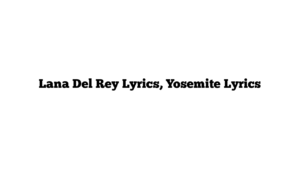 Lana Del Rey Lyrics, Yosemite Lyrics