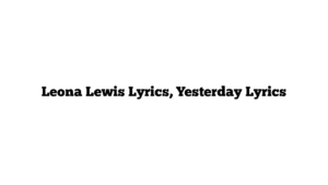 Leona Lewis Lyrics, Yesterday Lyrics