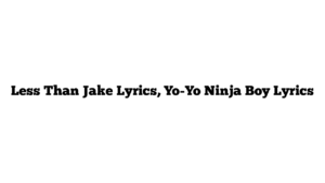 Less Than Jake Lyrics, Yo-Yo Ninja Boy Lyrics