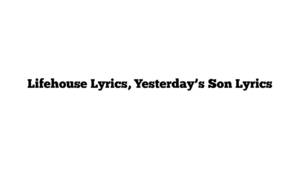 Lifehouse Lyrics, Yesterday’s Son Lyrics