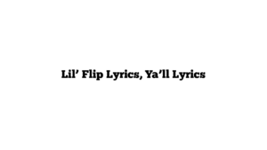 Lil’ Flip Lyrics, Ya’ll Lyrics