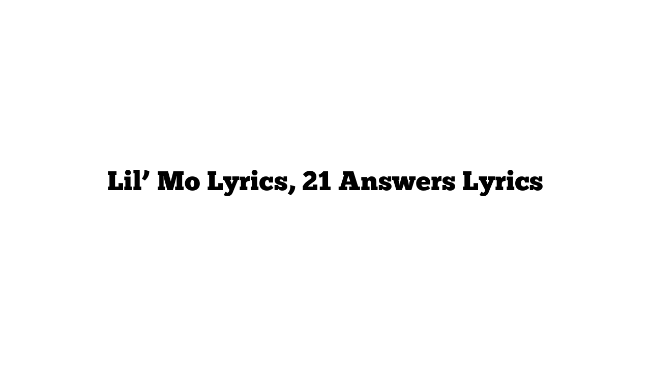 Lil’ Mo Lyrics, 21 Answers Lyrics