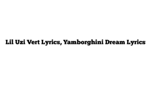 Lil Uzi Vert Lyrics, Yamborghini Dream Lyrics