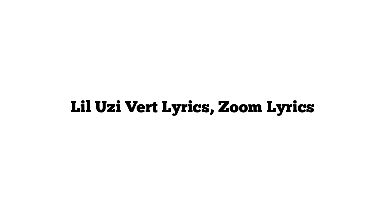 Lil Uzi Vert Lyrics, Zoom Lyrics