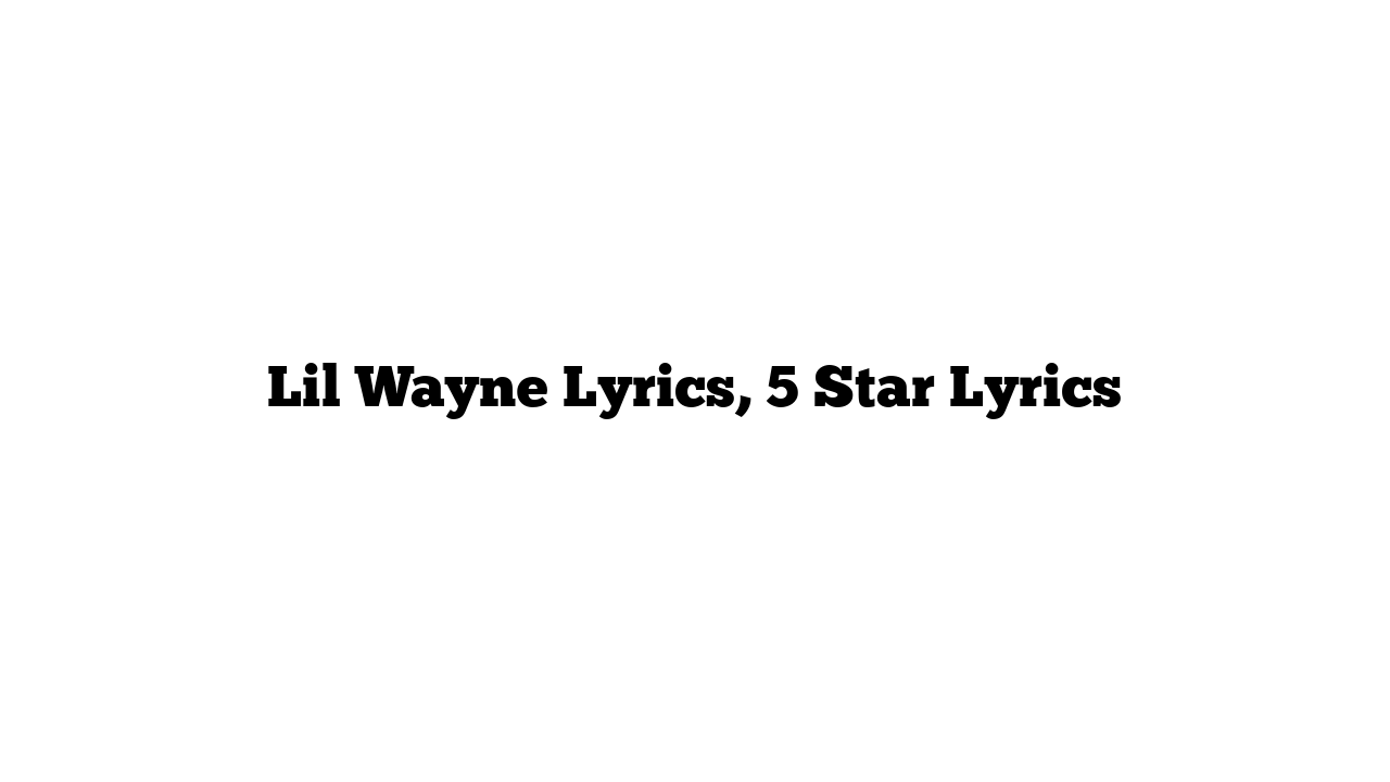 Lil Wayne Lyrics, 5 Star Lyrics