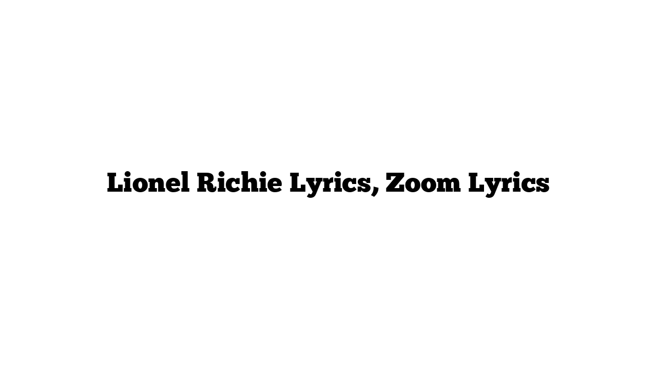 Lionel Richie Lyrics, Zoom Lyrics