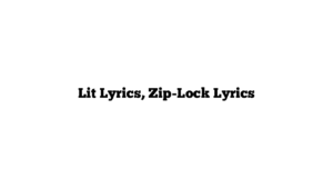 Lit Lyrics, Zip-Lock Lyrics