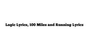 Logic Lyrics, 100 Miles and Running Lyrics