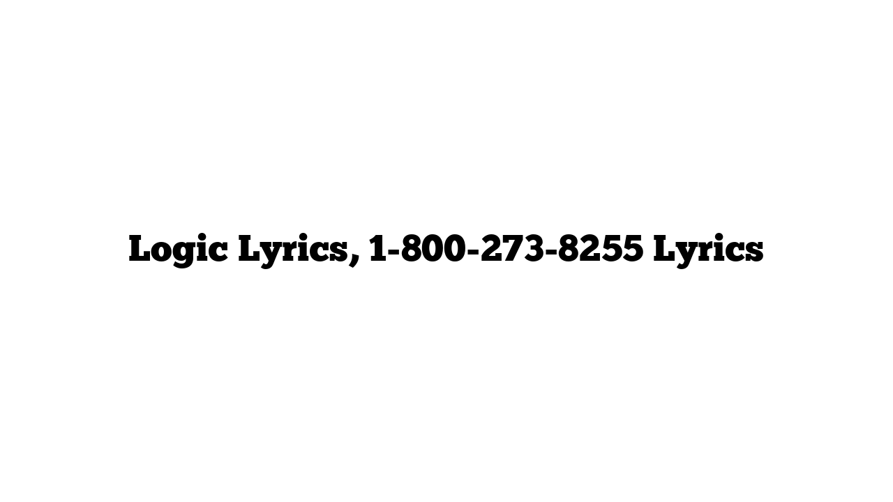 Logic Lyrics, 1-800-273-8255 Lyrics