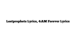 Lostprophets Lyrics, 4:AM Forever Lyrics