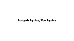 Louyah Lyrics, You Lyrics