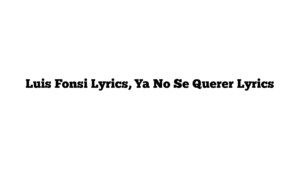 Luis Fonsi Lyrics, Ya No Se Querer Lyrics