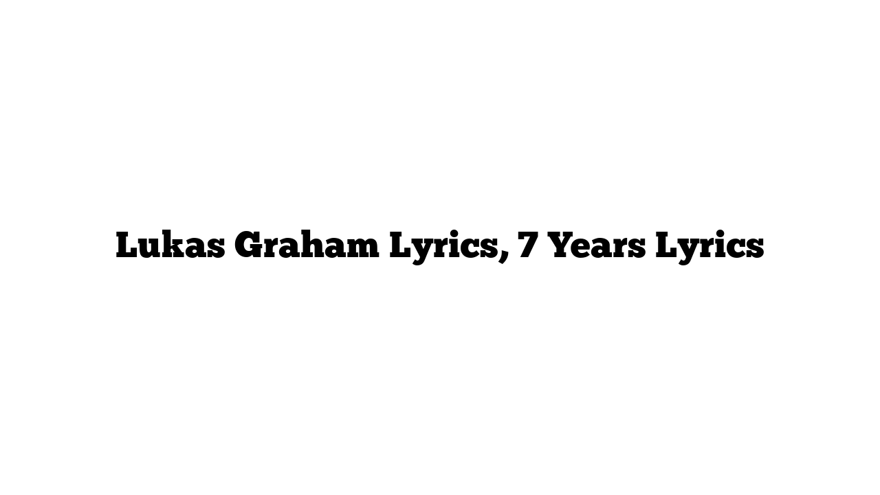 Lukas Graham Lyrics, 7 Years Lyrics