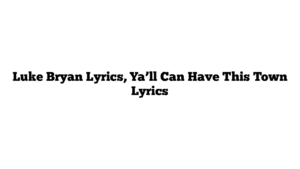 Luke Bryan Lyrics, Ya’ll Can Have This Town Lyrics