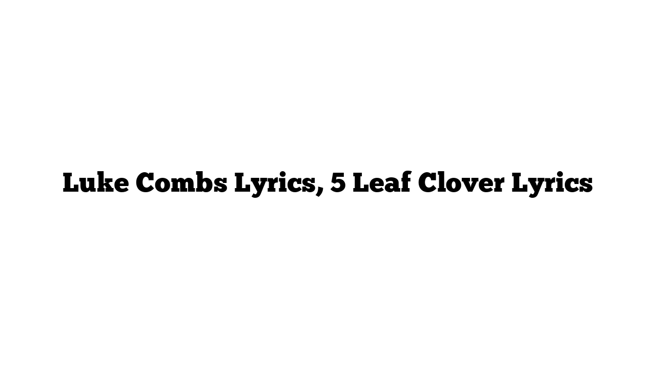 Luke Combs Lyrics, 5 Leaf Clover Lyrics