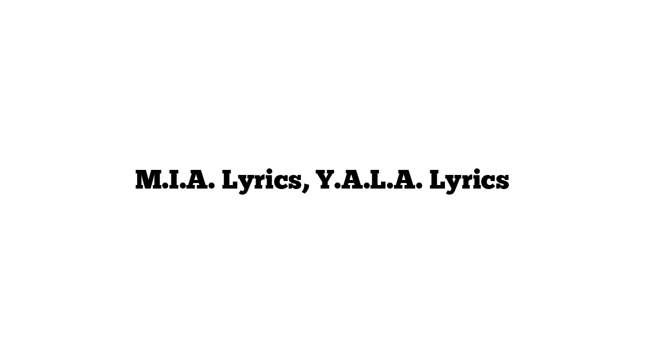 M.I.A. Lyrics, Y.A.L.A. Lyrics