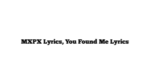 MXPX Lyrics, You Found Me Lyrics