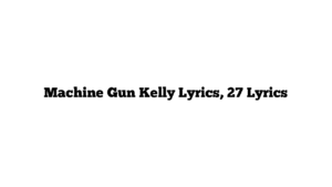 Machine Gun Kelly Lyrics, 27 Lyrics