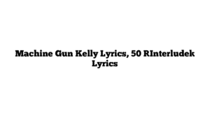 Machine Gun Kelly Lyrics, 50 [Interlude] Lyrics