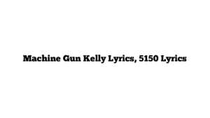 Machine Gun Kelly Lyrics, 5150 Lyrics