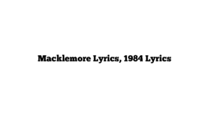 Macklemore Lyrics, 1984 Lyrics