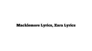 Macklemore Lyrics, Zara Lyrics