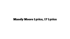 Mandy Moore Lyrics, 17 Lyrics